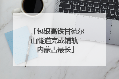 包银高铁甘德尔山隧道完成铺轨 内蒙古最长