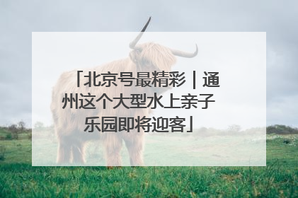 北京号最精彩｜通州这个大型水上亲子乐园即将迎客