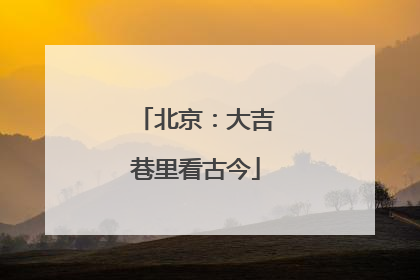 北京：大吉巷里看古今