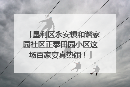 垦利区永安镇和谐家园社区正泰田园小区这场百家宴真热闹！