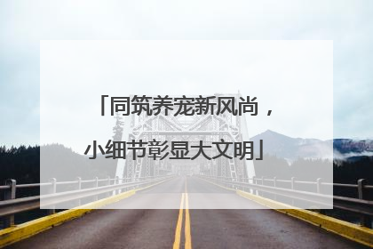 同筑养宠新风尚，小细节彰显大文明