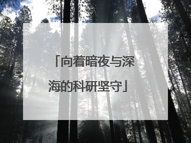 向着暗夜与深海的科研坚守