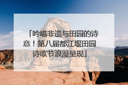 吟唱非遗与田园的诗意！第八届都江堰田园诗歌节浪漫呈现