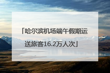 哈尔滨机场端午假期运送旅客16.2万人次