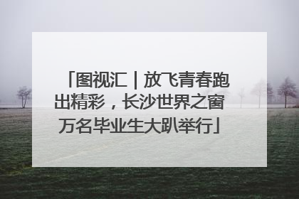 图视汇｜放飞青春跑出精彩，长沙世界之窗万名毕业生大趴举行