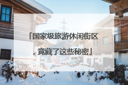 国家级旅游休闲街区，竟藏了这些秘密