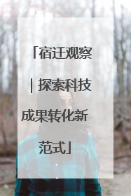 宿迁观察｜探索科技成果转化新范式
