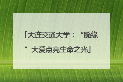 大连交通大学：“髓缘”大爱点亮生命之光