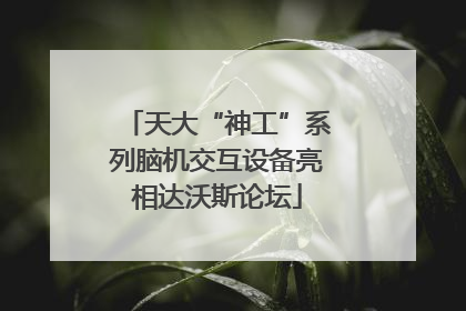 天大“神工”系列脑机交互设备亮相达沃斯论坛