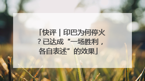 快评｜印巴为何停火？已达成“一场胜利，各自表述”的效果