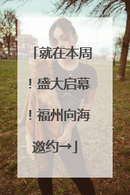 就在本周！盛大启幕！福州向海邀约→