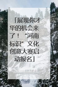 展现你才华的机会来了！“河南标识”文化创意大赛启动报名