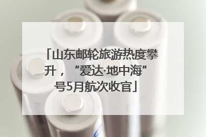 山东邮轮旅游热度攀升，“爱达·地中海”号5月航次收官