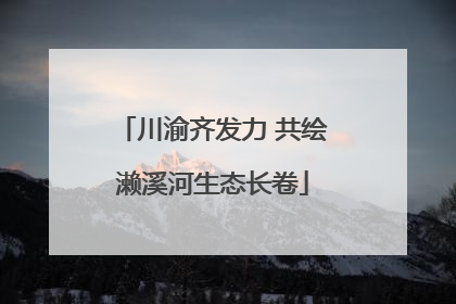 川渝齐发力 共绘濑溪河生态长卷
