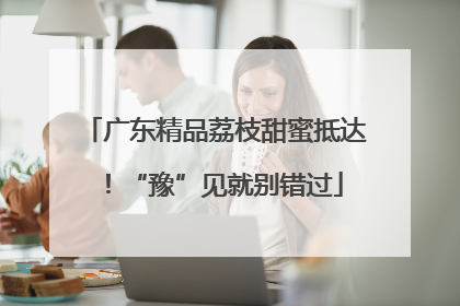 广东精品荔枝甜蜜抵达！“豫”见就别错过