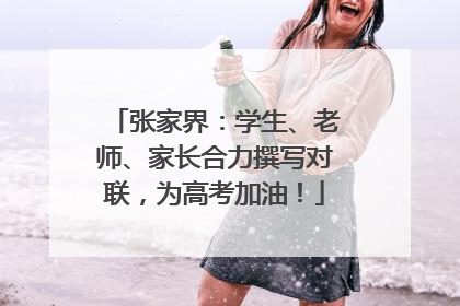 张家界：学生、老师、家长合力撰写对联，为高考加油！