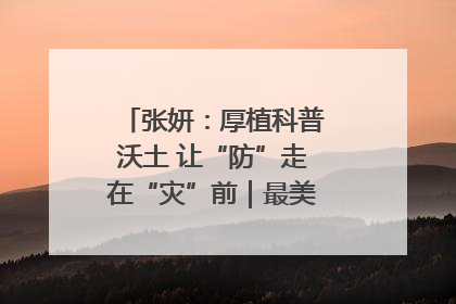 张妍：厚植科普沃土 让“防”走在“灾”前｜最美气象科技工作者