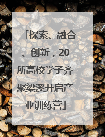 探索、融合、创新，20所高校学子齐聚梁溪开启产业训练营