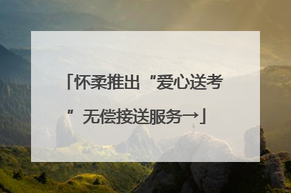 怀柔推出“爱心送考”无偿接送服务→