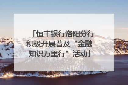 恒丰银行洛阳分行积极开展普及“金融知识万里行”活动