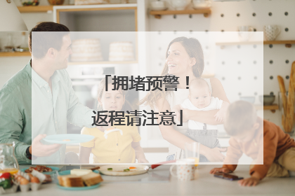 拥堵预警！返程请注意