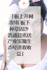 板上并网发电 板下种草固沙 洛浦县光伏产业实现生态经济双收益
