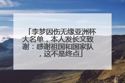 李梦因伤无缘亚洲杯大名单，本人发长文致谢：感谢祖国和国家队，这不是终点