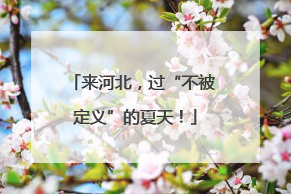 来河北，过“不被定义”的夏天！