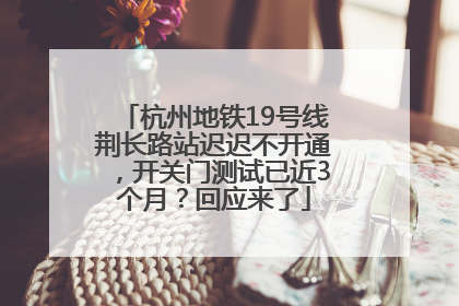 杭州地铁19号线荆长路站迟迟不开通，开关门测试已近3个月？回应来了
