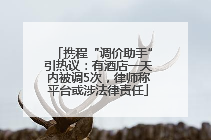 携程“调价助手”引热议：有酒店一天内被调5次，律师称平台或涉法律责任