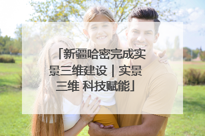 新疆哈密完成实景三维建设｜实景三维 科技赋能