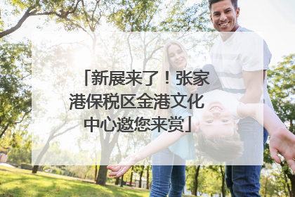 新展来了！张家港保税区金港文化中心邀您来赏