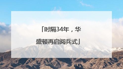 时隔34年，华盛顿再启阅兵式