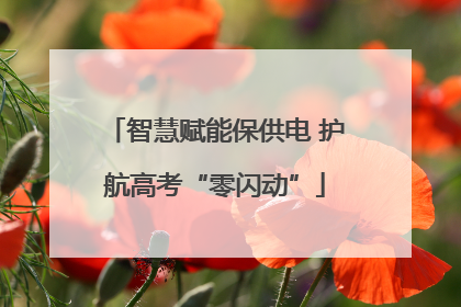 智慧赋能保供电 护航高考“零闪动”