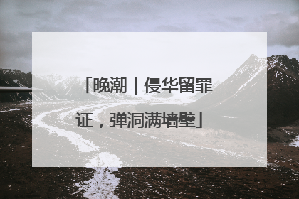 晚潮｜侵华留罪证，弹洞满墙壁