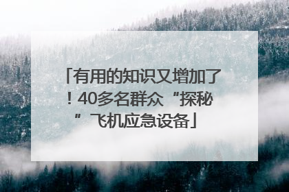有用的知识又增加了！40多名群众“探秘”飞机应急设备