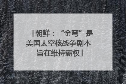 朝鲜：“金穹”是美国太空核战争剧本 旨在维持霸权