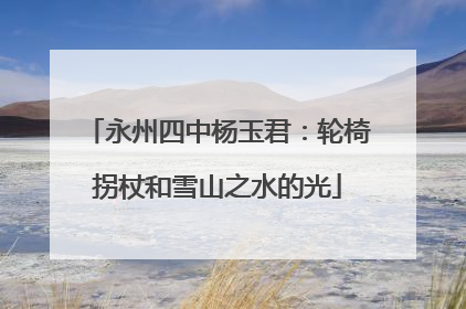 永州四中杨玉君：轮椅拐杖和雪山之水的光