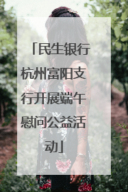 民生银行杭州富阳支行开展端午慰问公益活动