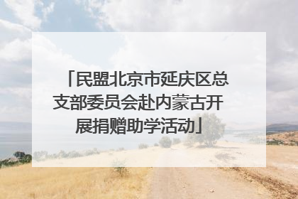 民盟北京市延庆区总支部委员会赴内蒙古开展捐赠助学活动