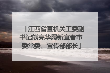 江西省直机关工委副书记熊亮华履新宜春市委常委、宣传部部长