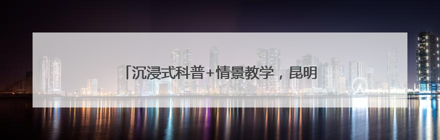 沉浸式科普+情景教学，昆明创新开展医保基金宣传进药店