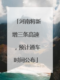 河南将新增三条高速，预计通车时间公布