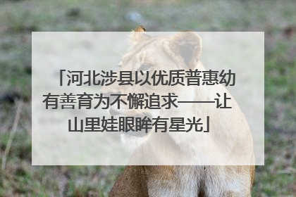 河北涉县以优质普惠幼有善育为不懈追求——让山里娃眼眸有星光