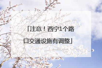 注意！西宁1个路口交通设施有调整