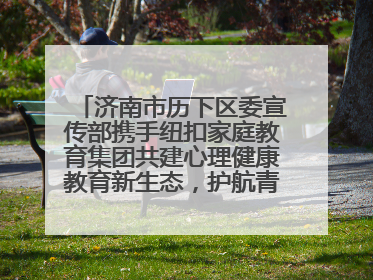 济南市历下区委宣传部携手纽扣家庭教育集团共建心理健康教育新生态，护航青少年成长