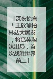 深夜惊喜！王欣瑜柏林站大爆发，将高芙淘汰出局，首次战胜世界前二