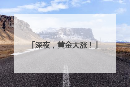 深夜，黄金大涨！
