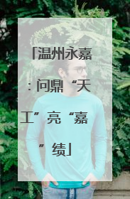 温州永嘉：问鼎“天工”亮“嘉”绩
