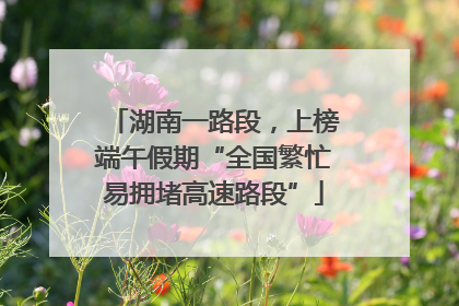 湖南一路段，上榜端午假期“全国繁忙易拥堵高速路段”